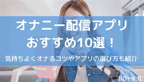 オナニー アプリ 無料|オナニー配信アプリのおすすめ5選！無料でエロ配信を見れるア .